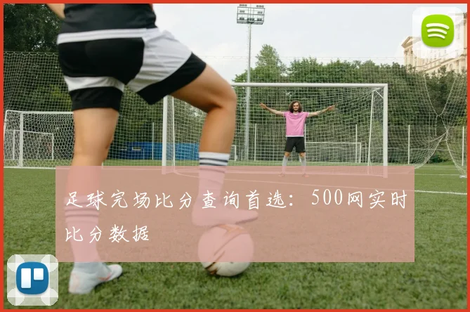 足球完场比分查询首选：500网实时比分数据